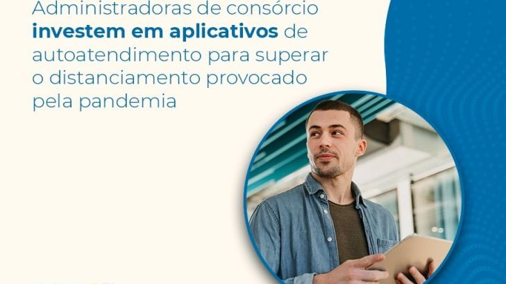 Administradoras de consórcio investem em aplicativos de autoatendimento para superar o distanciamento provocado pela pandemia